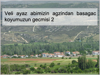 Veli-ayaz-abimizin-agzindan-basagac-koyumuzun-gecmisi-2