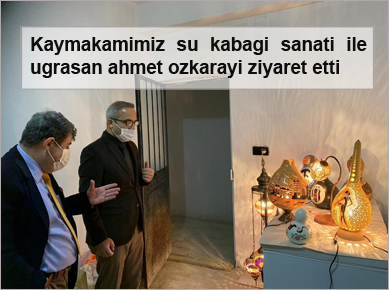 Kaymakamimiz-su-kabagi-sanati-ile-ugrasan-ahmet-ozkarayi-ziyaret-etti